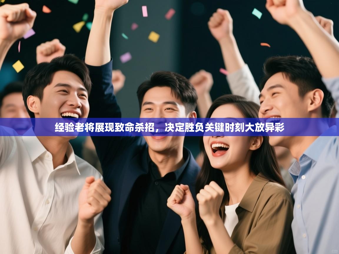 经验老将展现致命杀招,决定胜负关键时刻大放异彩 第1张