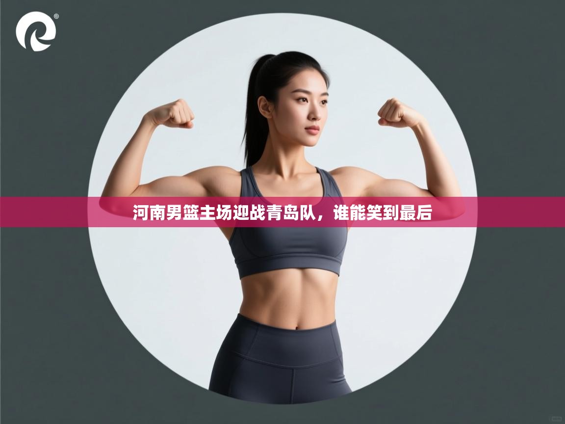 河南男篮主场迎战青岛队，谁能笑到最后  第1张