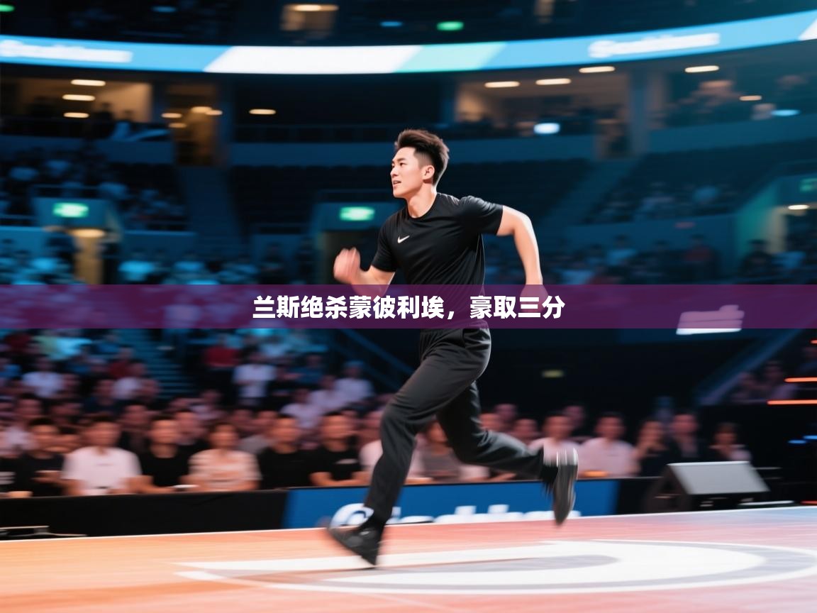 兰斯绝杀蒙彼利埃,豪取三分 第1张